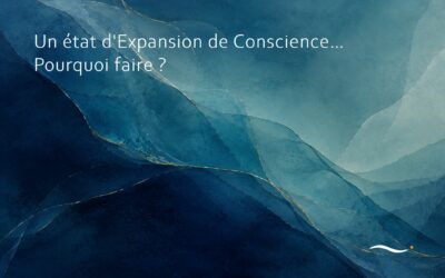 Un état d’Expansion de Conscience… Pourquoi faire ?